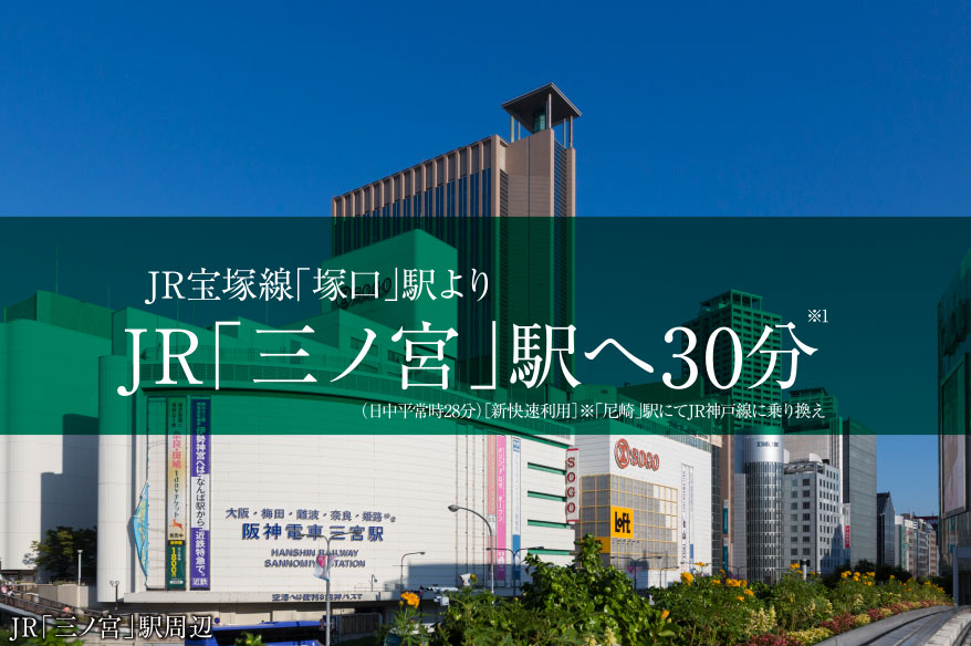 JR福知山「塚口」駅よりJR「三ノ宮」駅へ30分※1（日中平常時28分）［新快速利用］※「尼崎」駅にてJR神戸線に乗り換え